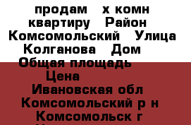 продам 2-х комн.квартиру › Район ­ Комсомольский › Улица ­ Колганова › Дом ­ 7 › Общая площадь ­ 36 › Цена ­ 750 000 - Ивановская обл., Комсомольский р-н, Комсомольск г. Недвижимость » Квартиры продажа   . Ивановская обл.